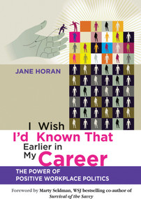 I Wish I'd Known That Earlier in My Career (The Power of Positive Workplace Politics) by Jane Horan, Marty Seldman, 9780470829684