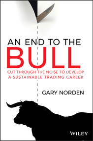 An End to the Bull (Cut Through the Noise to Develop a Sustainable Trading Career) by Gary Norden, 9780730387008