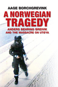 A Norwegian Tragedy (Anders Behring Breivik and the Massacre on Utoya) by Aage Borchgrevink, 9780745672205