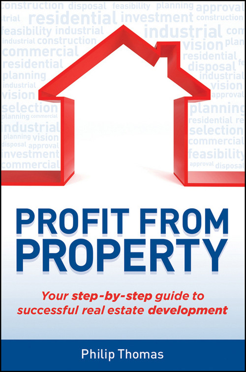 Profit from Property (Your Step-by-Step Guide to Successful Real Estate Development) by Philip Thomas, 9781742469461