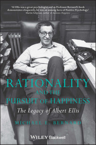 Rationality and the Pursuit of Happiness (The Legacy of Albert Ellis) by Michael E. Bernard, 9780470683118