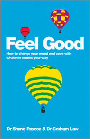 Feel Good (How to Change Your Mood and Cope with Whatever Comes Your Way) by Shane Pascoe, Graham Law, 9780857084521