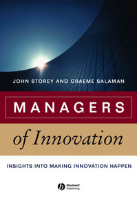 Managers of Innovation (Insights into Making Innovation Happen) by John Storey, Graeme Salaman, 9781405124614