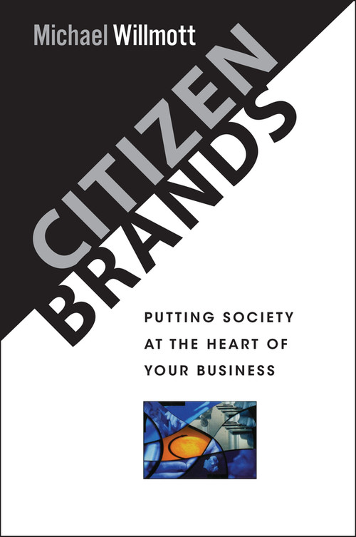 Citizen Brands (Putting Society at the Heart of your Business) by Michael Willmott, 9780471492122
