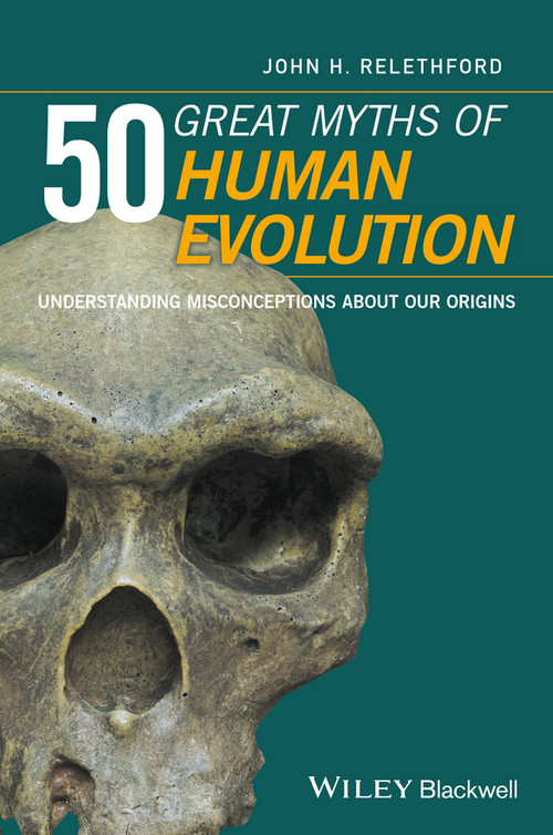 50 Great Myths of Human Evolution (Understanding Misconceptions about Our Origins) by John H. Relethford, 9780470673911