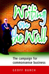 Writing on the Wall (The Campaign for Commonsense Business) by Geoffrey Burch, 9781841120430