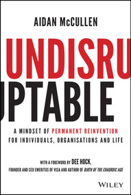 Undisruptable (A Mindset of Permanent Reinvention for Individuals, Organisations and Life) by Aidan McCullen, Dee Hock, 9781119770480