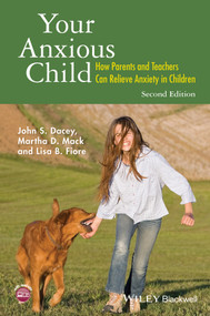 Your Anxious Child (How Parents and Teachers Can Relieve Anxiety in Children) by John S. Dacey, Martha D. Mack, Lisa B. Fiore, 9781118974599