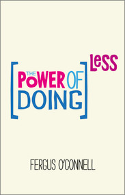 The Power of Doing Less (Why Time Management Courses Don't Work And How To Spend Your Precious Life On The Things That Really Matter) by Fergus O'Connell, 9780857084217