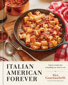 Italian American Forever (Classic Recipes for Everything You Want to Eat: A Cookbook) by Alex Guarnaschelli, 9780593578001