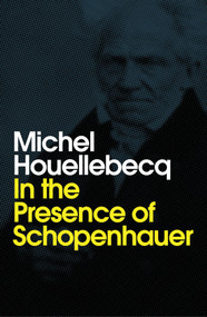 In the Presence of Schopenhauer by Michel Houellebecq, Andrew Brown, 9781509543243