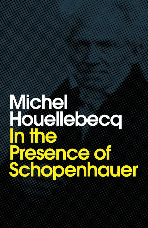 In the Presence of Schopenhauer by Michel Houellebecq, Andrew Brown, 9781509543243