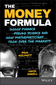 The Money Formula (Dodgy Finance, Pseudo Science, and How Mathematicians Took Over the Markets) by Paul Wilmott, David Orrell, 9781119358619