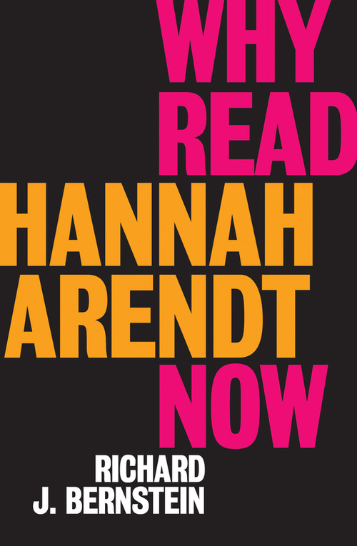 Why Read Hannah Arendt Now? by Richard J. Bernstein, 9781509528608