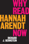 Why Read Hannah Arendt Now? by Richard J. Bernstein, 9781509528608