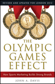 The Olympic Games Effect (How Sports Marketing Builds Strong Brands) by John A. Davis, 9781118171684