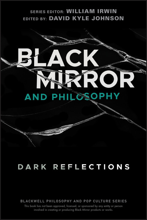 Black Mirror and Philosophy (Dark Reflections) by David Kyle Johnson, William Irwin, 9781119578260
