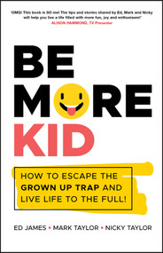 Be More Kid (How to Escape the Grown Up Trap and Live Life to the Full!) by Ed James, Mark Taylor, Nicky Taylor, 9780857088833