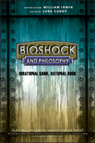BioShock and Philosophy (Irrational Game, Rational Book) by Luke Cuddy, William Irwin, 9781118915868