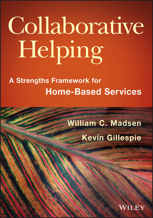Collaborative Helping (A Strengths Framework for Home-Based Services) by William C. Madsen, Kevin Gillespie, 9781118567630
