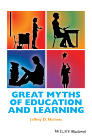 Great Myths of Education and Learning by Jeffrey D. Holmes, 9781118709382