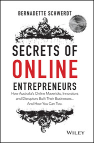 Secrets of Online Entrepreneurs (How Australia's Online Mavericks, Innovators and Disruptors Built Their Businesses ... And How You Can Too) by Bernadette Schwerdt, 9780730320340