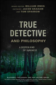 True Detective and Philosophy (A Deeper Kind of Darkness) by William Irwin, Jacob Graham, Tom Sparrow, 9781119280781