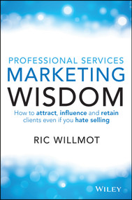 Professional Services Marketing Wisdom (How to Attract, Influence and Acquire Customers Even If You Hate Selling) by Ric Willmot, 9780730309994