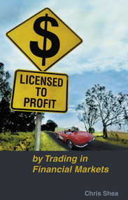 Licensed to Profit (By Trading in Financial Markets) by Chris Shea, 9780731406838