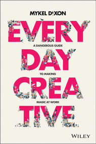 Everyday Creative (A Dangerous Guide for Making Magic at Work) by Mykel Dixon, 9780730383734