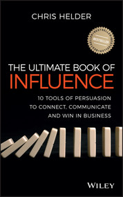 The Ultimate Book of Influence (10 Tools of Persuasion to Connect, Communicate, and Win in Business) by Chris Helder, 9781118641309