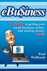 eBu$iness (7 Steps to Get Your Small Business Online... and Making Money Now!) by Paul Wallbank, 9780730376255