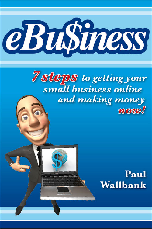 eBu$iness (7 Steps to Get Your Small Business Online... and Making Money Now!) by Paul Wallbank, 9780730376255