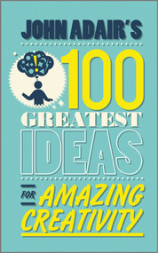 John Adair's 100 Greatest Ideas for Amazing Creativity by John Adair, 9780857081766