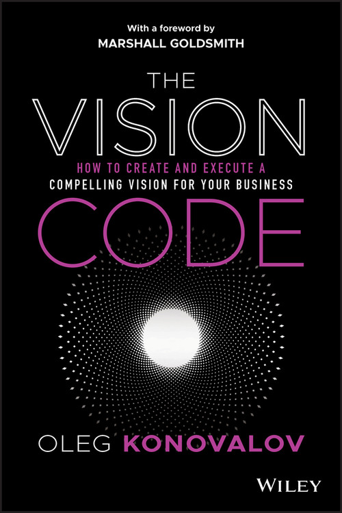 The Vision Code (How to Create and Execute a Compelling Vision for your Business) by Oleg Konovalov, Marshall Goldsmith, 9781119775911