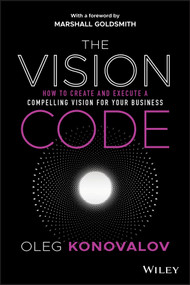 The Vision Code (How to Create and Execute a Compelling Vision for your Business) by Oleg Konovalov, Marshall Goldsmith, 9781119775911