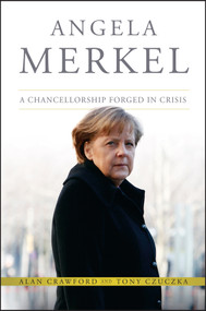Angela Merkel (A Chancellorship Forged in Crisis) by Alan Crawford, Tony Czuczka, 9781118641101