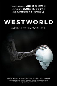 Westworld and Philosophy (If You Go Looking for the Truth, Get the Whole Thing) by William Irwin, James B. South, Kimberly S. Engels, 9781119437888
