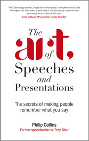 The Art of Speeches and Presentations (The Secrets of Making People Remember What You Say) by Philip Collins, 9780470711842