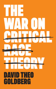 The War on Critical Race Theory (Or, The Remaking of Racism) by David Theo Goldberg, 9781509558537