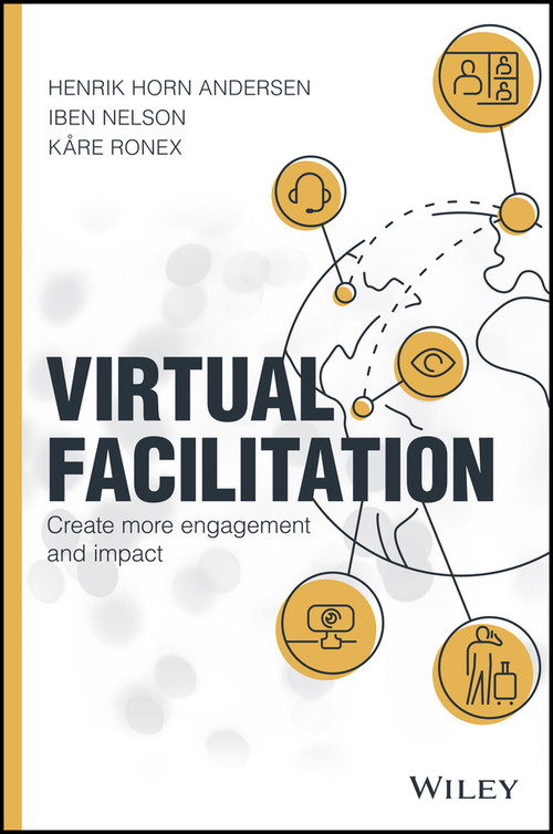 Virtual Facilitation (Create More Engagement and Impact) by Henrik Horn Andersen, Iben Nelson, Kare Ronex, 9781119765318