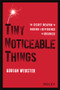 Tiny Noticeable Things (The Secret Weapon to Making a Difference in Business) by Adrian Webster, 9781119780892