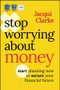 Stop Worrying about Money (The AWARD-WINNING book about how you can start planning now to secure your financial future) by Jacqui Clarke, 9781394176885