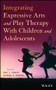 Integrating Expressive Arts and Play Therapy with Children and Adolescents by Eric J. Green, Athena A. Drewes, 9781118527986