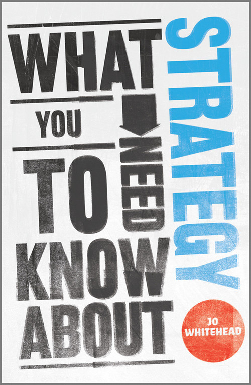 What You Need to Know about Strategy by Jo Whitehead, 9780857081018