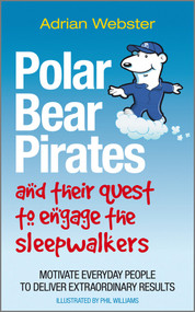 Polar Bear Pirates and Their Quest to Engage the Sleepwalkers (Motivate everyday people to deliver extraordinary results) by Adrian Webster, Phil Williams, 9780857081278