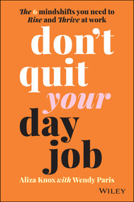 Don't Quit Your Day Job (The 6 Mindshifts You Need to Rise and Thrive at Work) by Aliza Knox, Wendy Paris, 9780730396598
