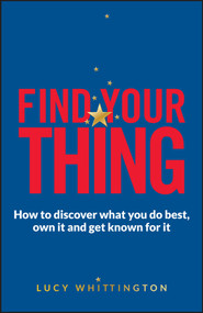 Find Your Thing (How to Discover What You Do Best, Own It and Get Known for It) by Lucy Whittington, 9780857085924