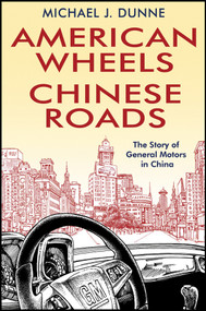 American Wheels, Chinese Roads (The Story of General Motors in China) by Michael J. Dunne, 9780470828618