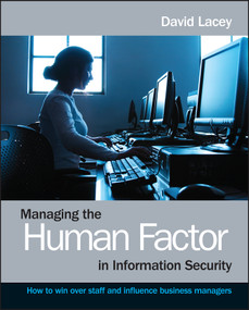Managing the Human Factor in Information Security (How to win over staff and influence business managers) by David Lacey, 9780470721995